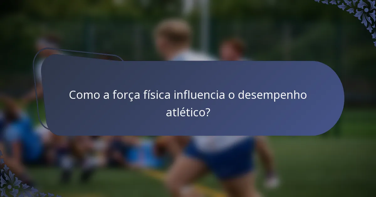 Como a força física influencia o desempenho atlético?