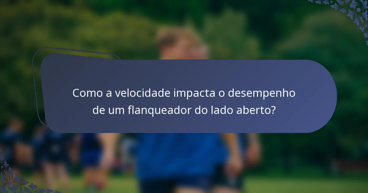 Como a velocidade impacta o desempenho de um flanqueador do lado aberto?