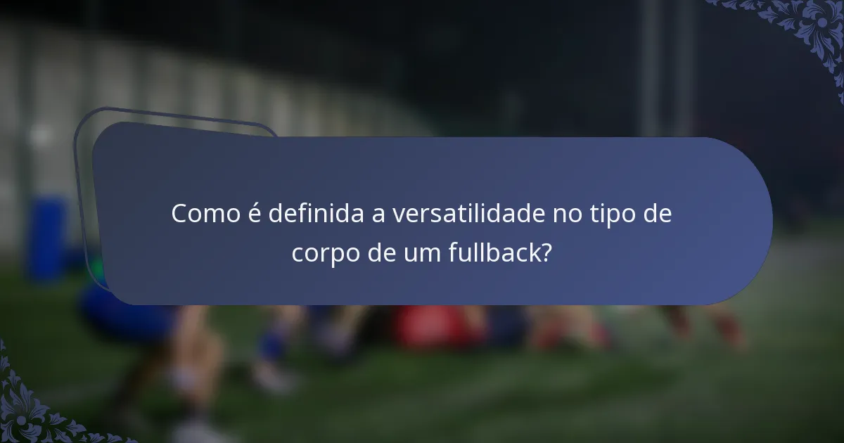 Como é definida a versatilidade no tipo de corpo de um fullback?