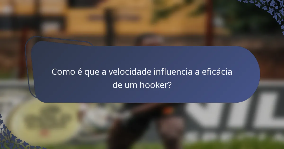 Como é que a velocidade influencia a eficácia de um hooker?
