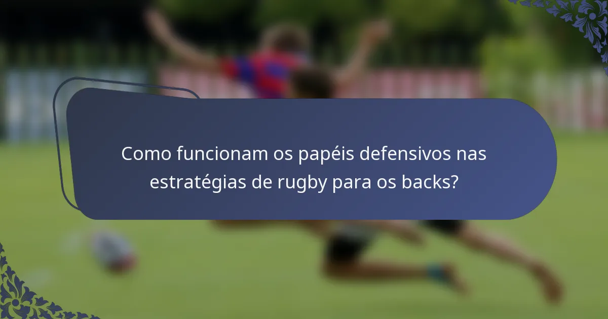 Como funcionam os papéis defensivos nas estratégias de rugby para os backs?