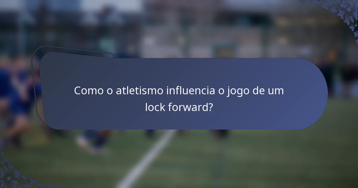 Como o atletismo influencia o jogo de um lock forward?