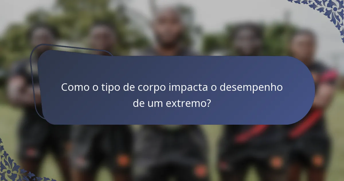 Como o tipo de corpo impacta o desempenho de um extremo?