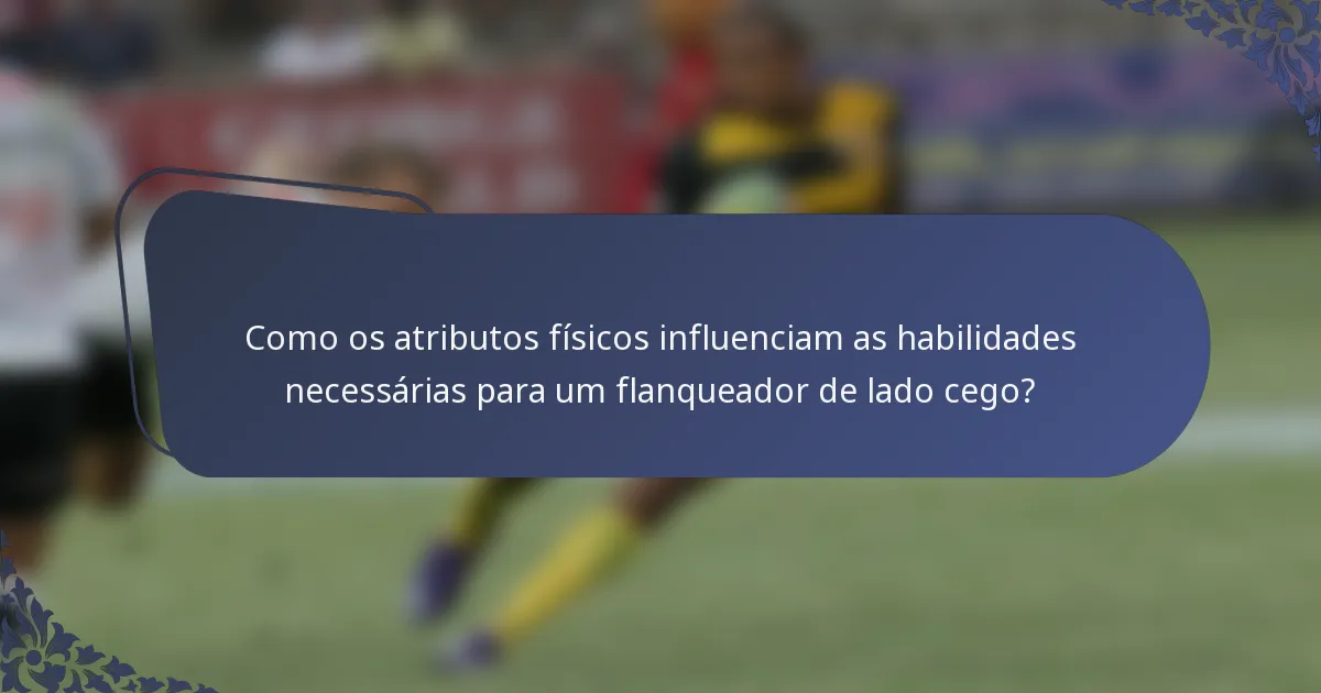 Como os atributos físicos influenciam as habilidades necessárias para um flanqueador de lado cego?