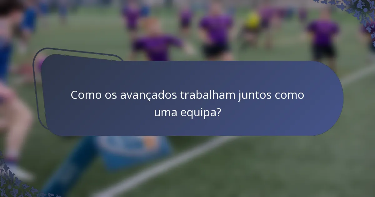 Como os avançados trabalham juntos como uma equipa?