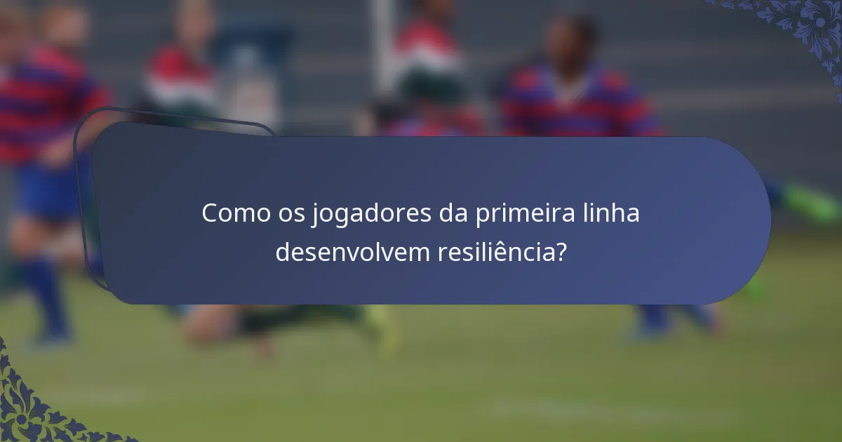 Como os jogadores da primeira linha desenvolvem resiliência?