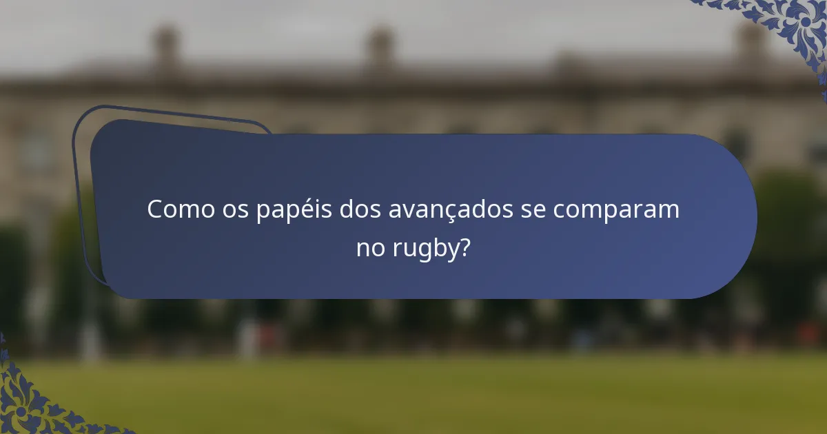 Como os papéis dos avançados se comparam no rugby?