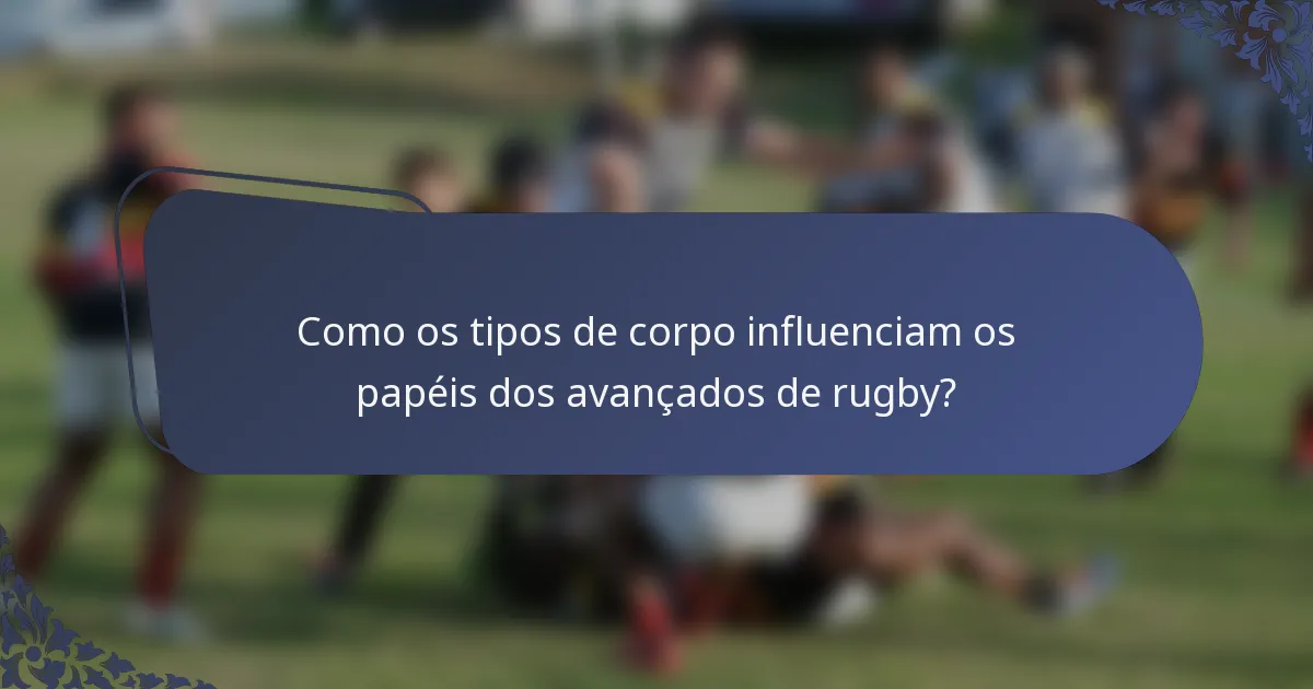 Como os tipos de corpo influenciam os papéis dos avançados de rugby?