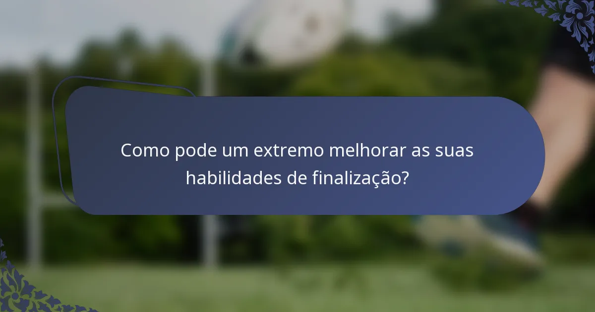 Como pode um extremo melhorar as suas habilidades de finalização?
