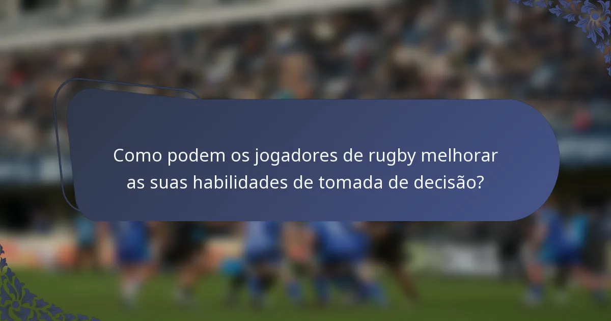 Como podem os jogadores de rugby melhorar as suas habilidades de tomada de decisão?