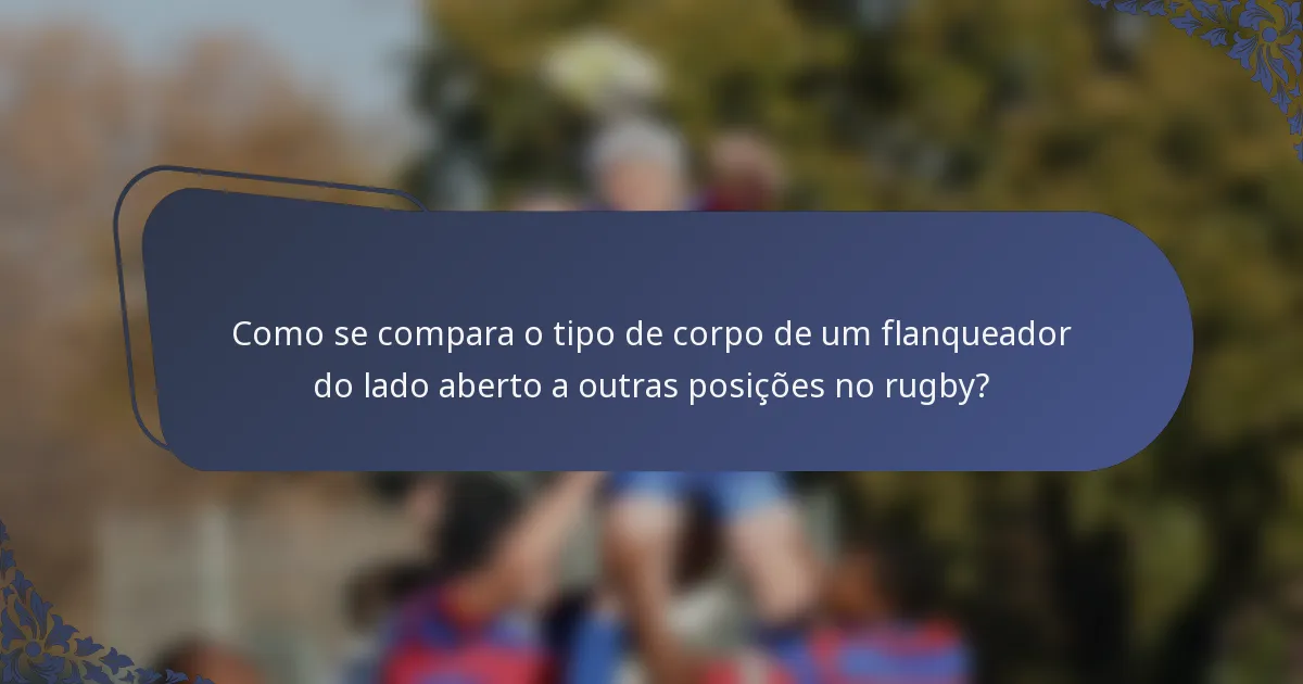 Como se compara o tipo de corpo de um flanqueador do lado aberto a outras posições no rugby?
