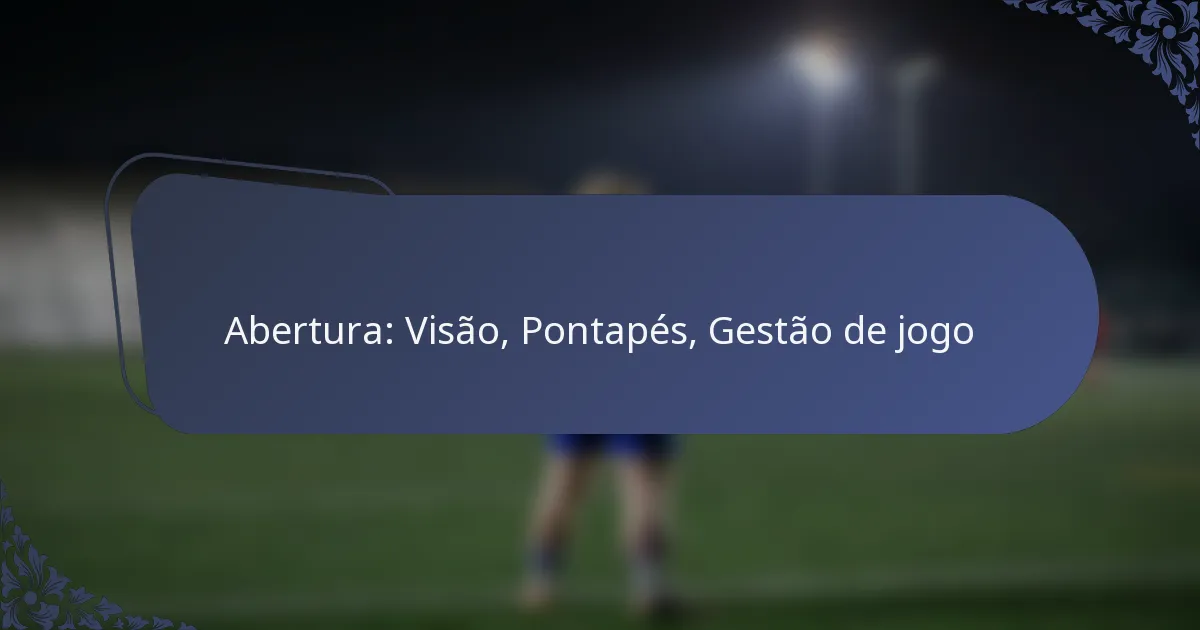 Abertura: Visão, Pontapés, Gestão de jogo