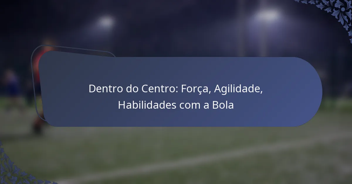 Dentro do Centro: Força, Agilidade, Habilidades com a Bola