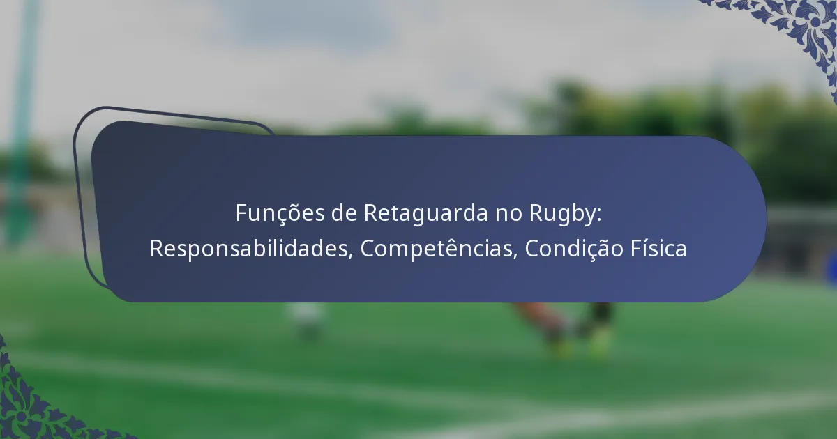 Funções de Retaguarda no Rugby: Responsabilidades, Competências, Condição Física