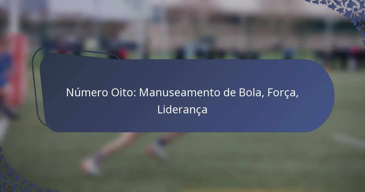 Número Oito: Manuseamento de Bola, Força, Liderança