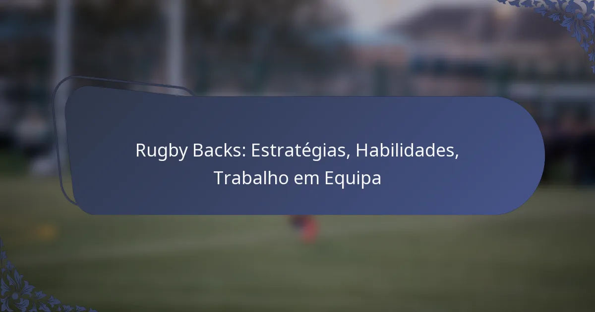 Rugby Backs: Estratégias, Habilidades, Trabalho em Equipa