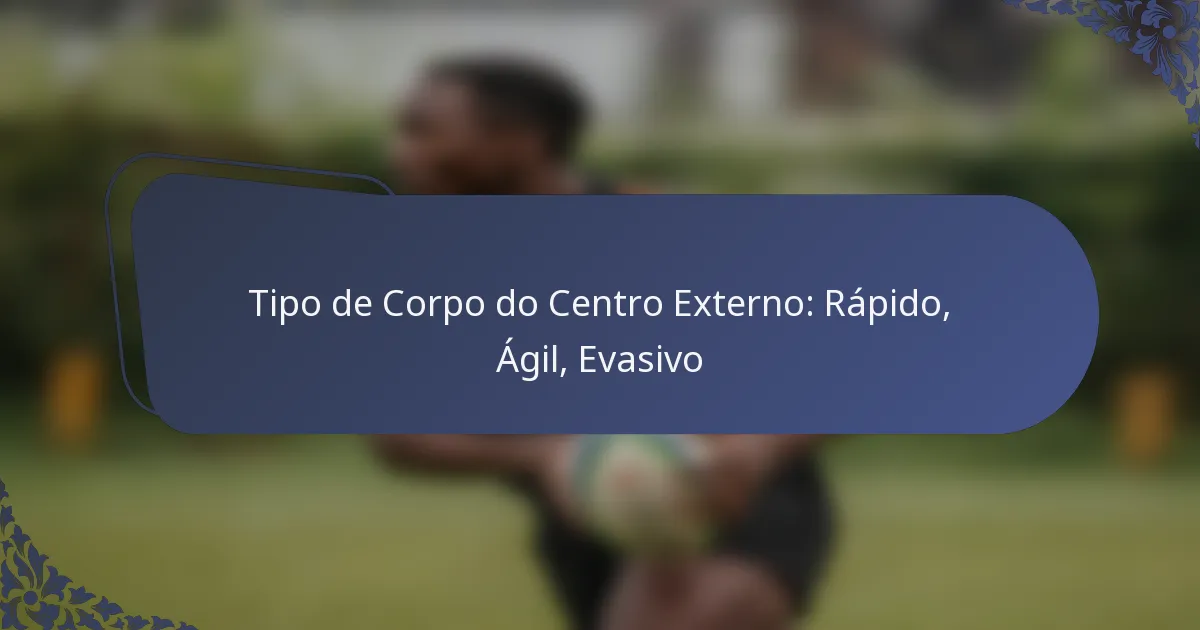Tipo de Corpo do Centro Externo: Rápido, Ágil, Evasivo