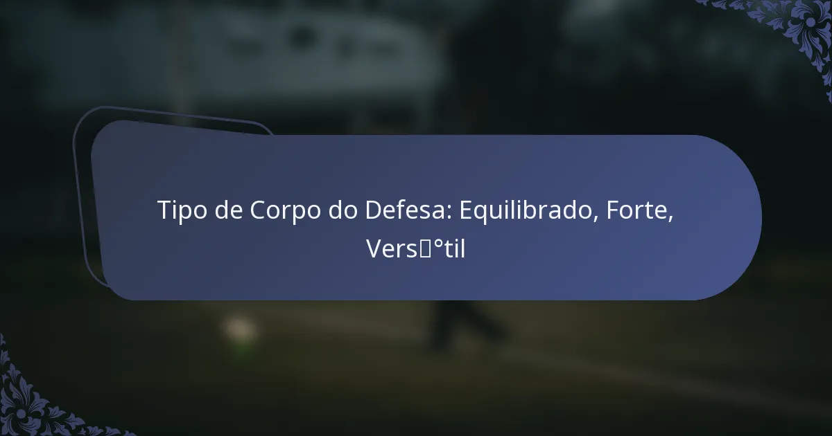 Tipo de Corpo do Defesa: Equilibrado, Forte, Versátil