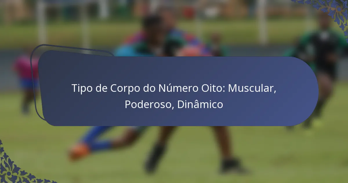 Tipo de Corpo do Número Oito: Muscular, Poderoso, Dinâmico