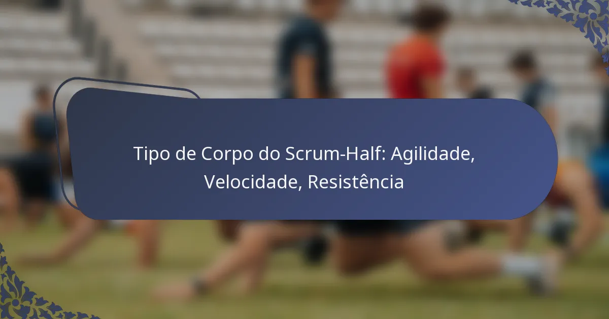 Tipo de Corpo do Scrum-Half: Agilidade, Velocidade, Resistência