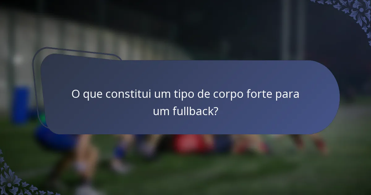 O que constitui um tipo de corpo forte para um fullback?