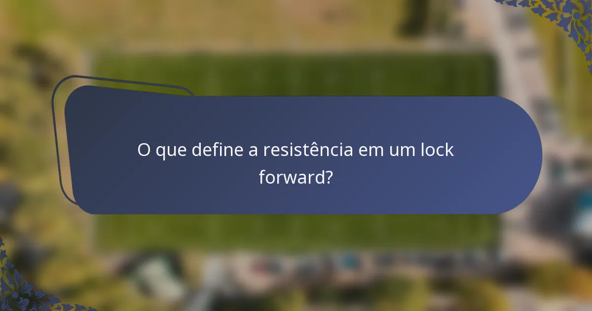 O que define a resistência em um lock forward?