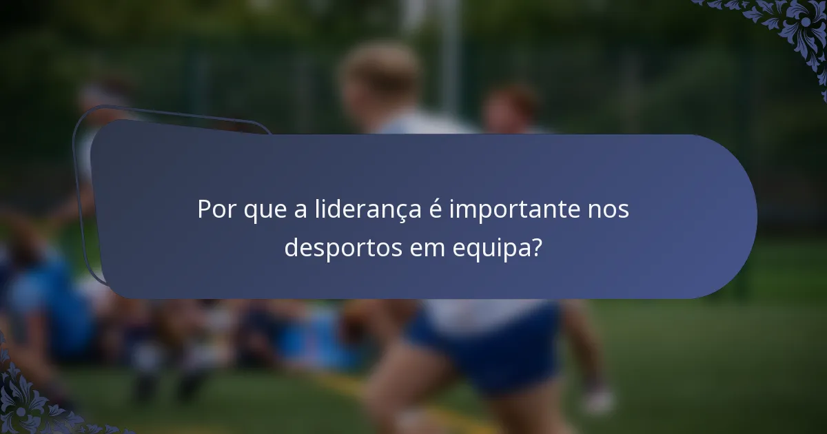 Por que a liderança é importante nos desportos em equipa?