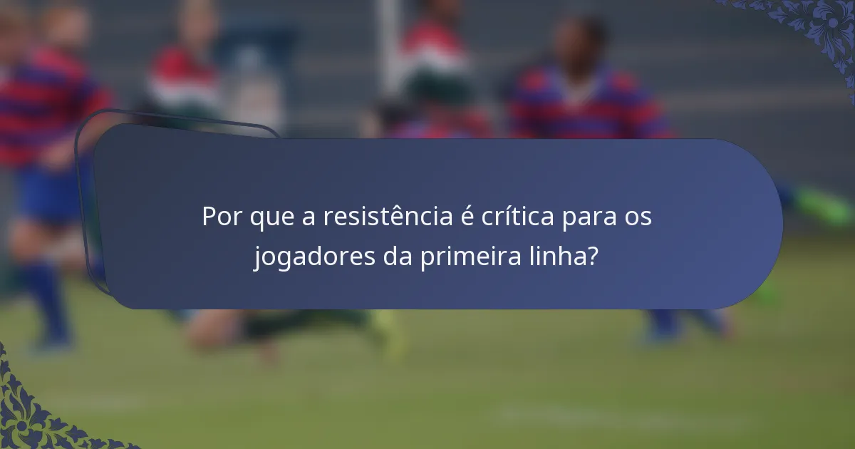 Por que a resistência é crítica para os jogadores da primeira linha?