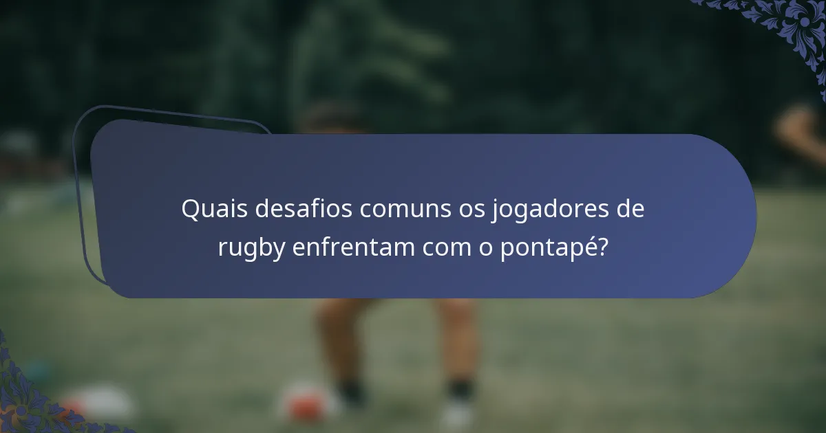 Quais desafios comuns os jogadores de rugby enfrentam com o pontapé?