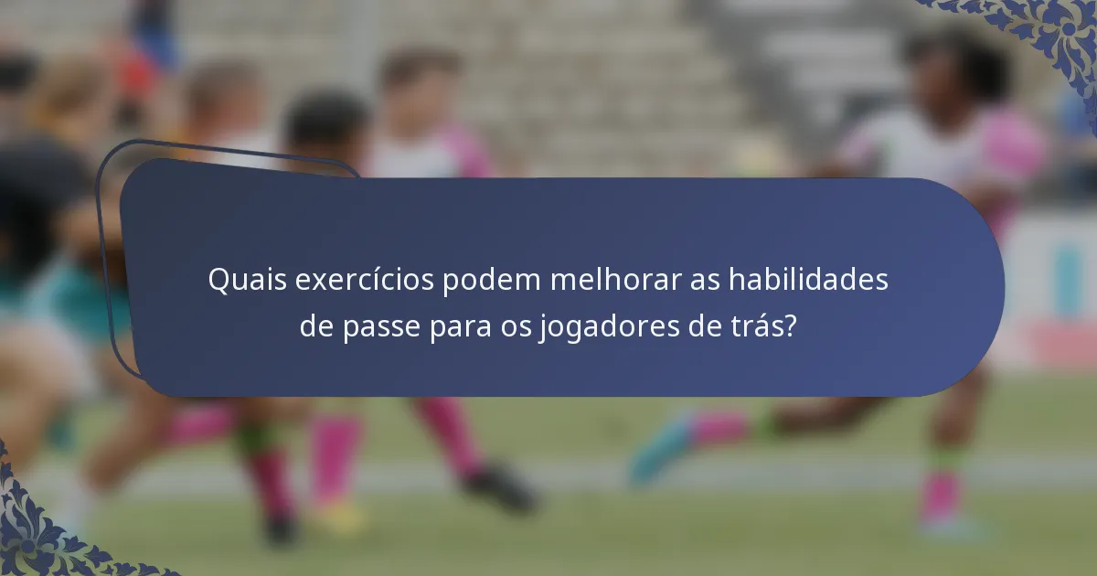 Quais exercícios podem melhorar as habilidades de passe para os jogadores de trás?
