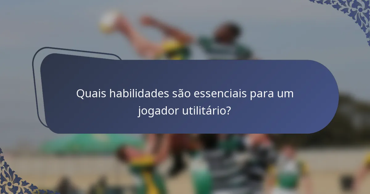 Quais habilidades são essenciais para um jogador utilitário?