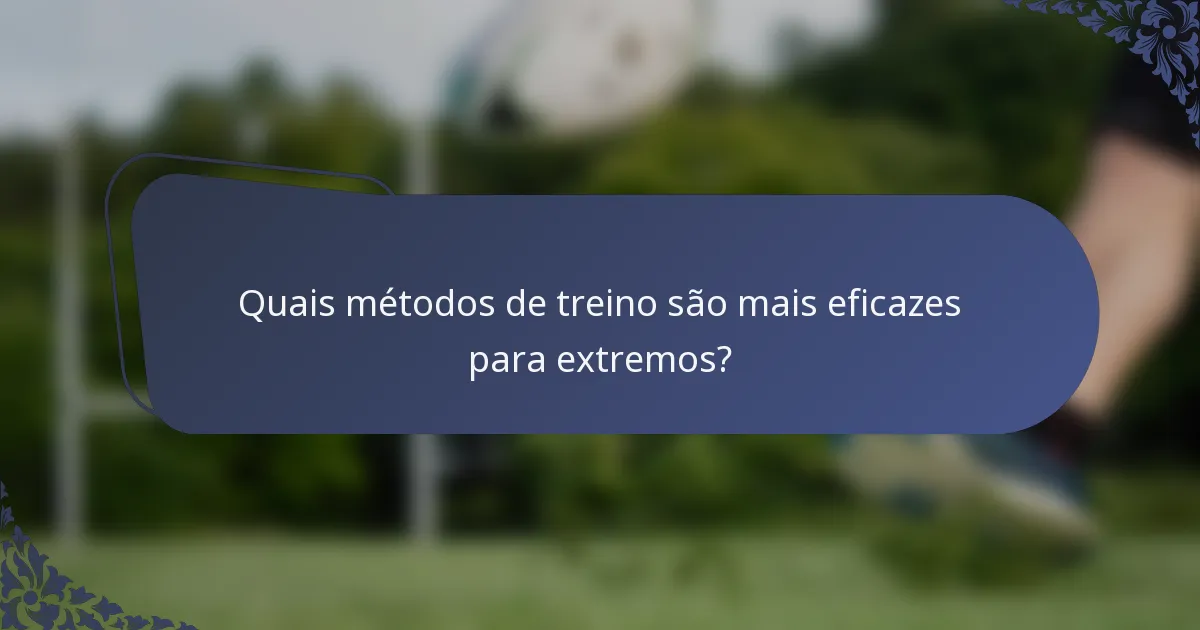 Quais métodos de treino são mais eficazes para extremos?