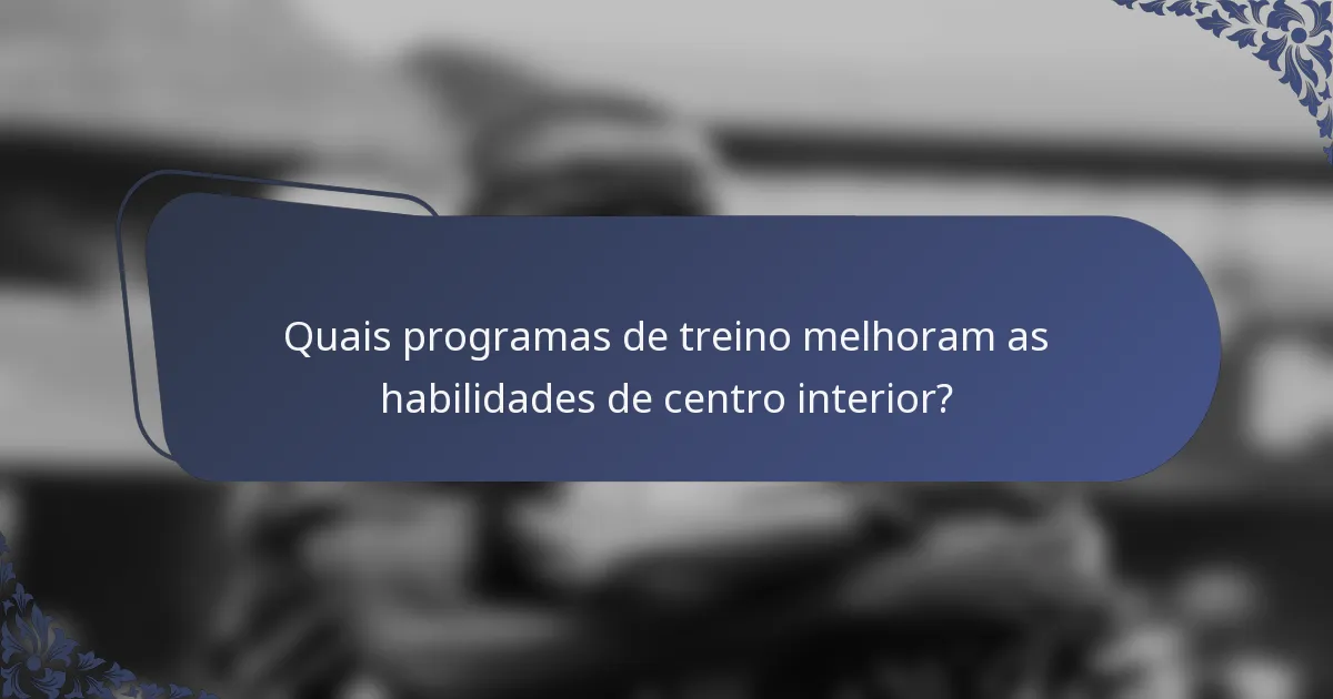 Quais programas de treino melhoram as habilidades de centro interior?