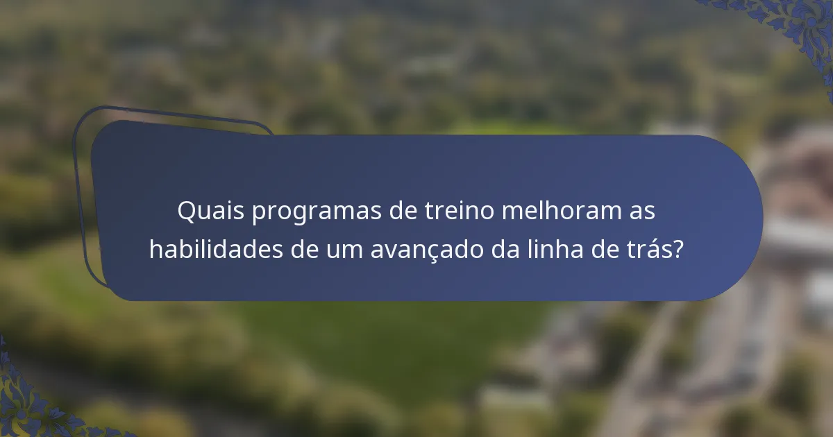 Quais programas de treino melhoram as habilidades de um avançado da linha de trás?