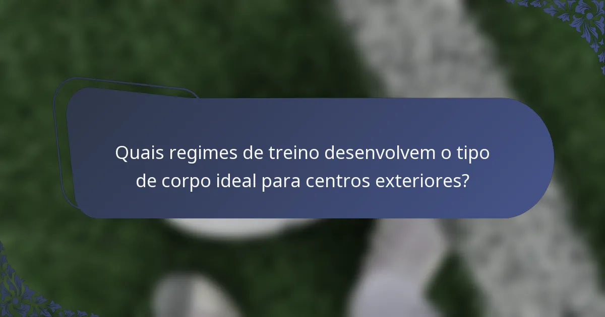 Quais regimes de treino desenvolvem o tipo de corpo ideal para centros exteriores?