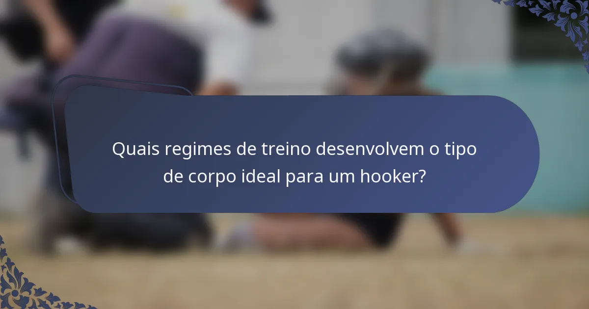 Quais regimes de treino desenvolvem o tipo de corpo ideal para um hooker?