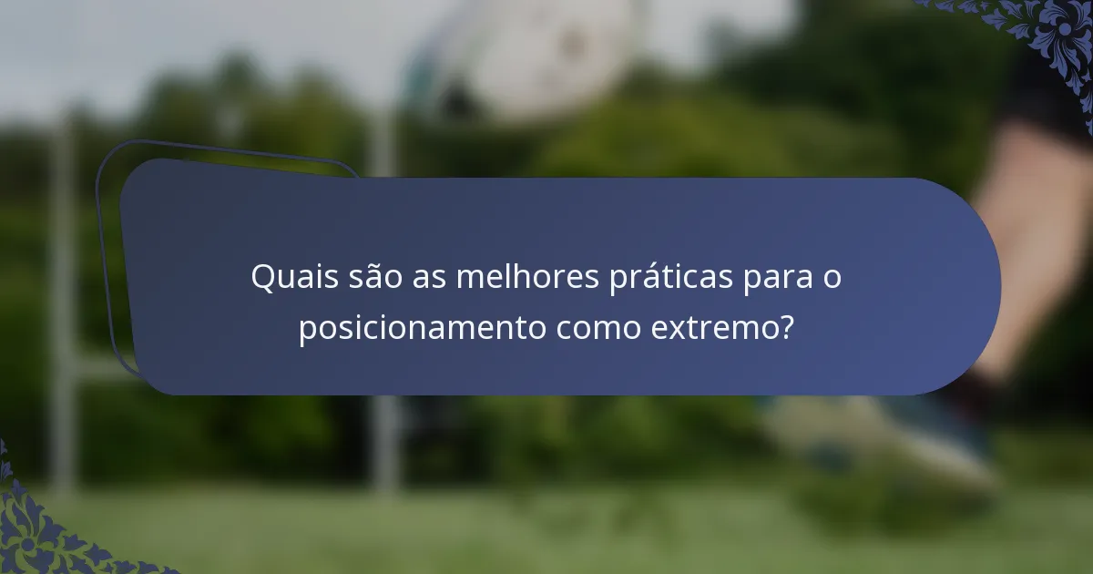 Quais são as melhores práticas para o posicionamento como extremo?