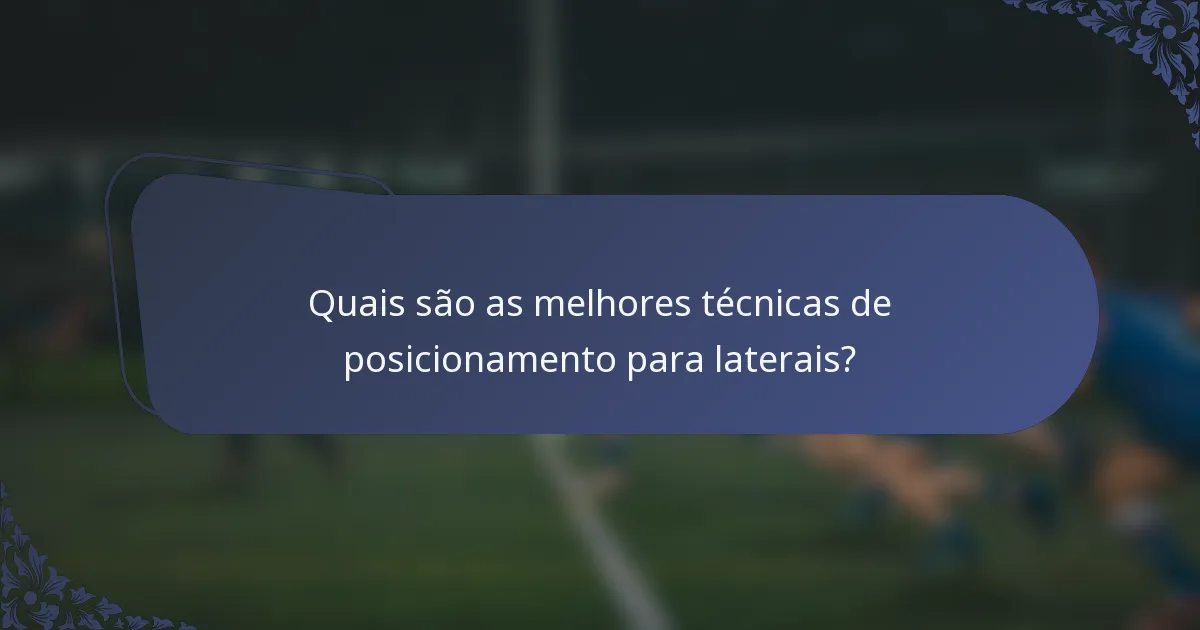 Quais são as melhores técnicas de posicionamento para laterais?