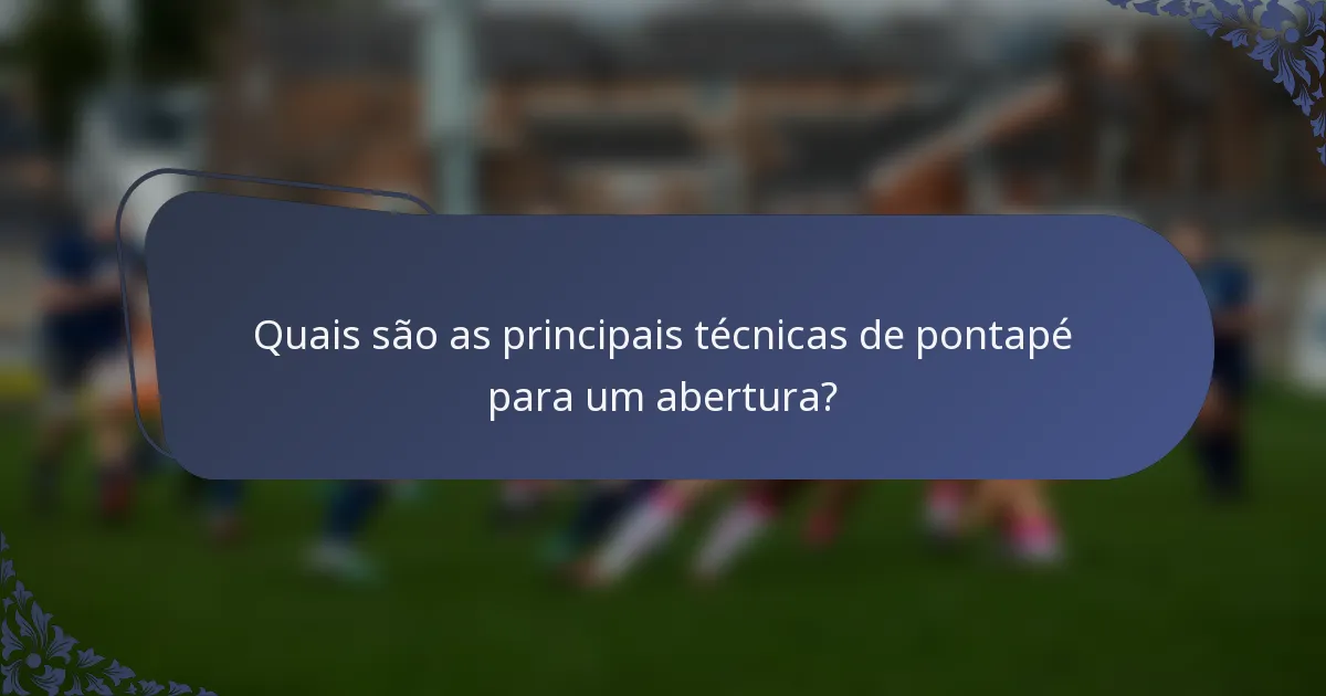 Quais são as principais técnicas de pontapé para um abertura?