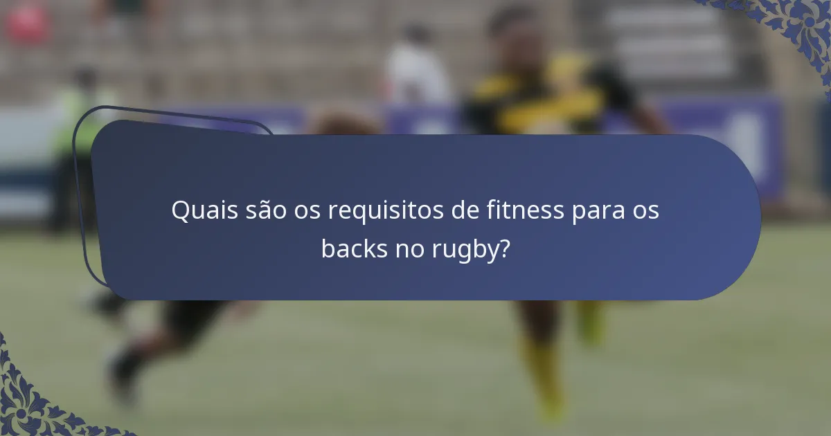 Quais são os requisitos de fitness para os backs no rugby?