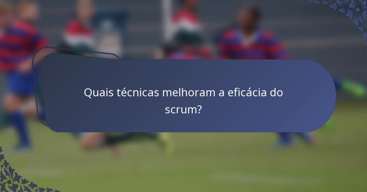 Quais técnicas melhoram a eficácia do scrum?