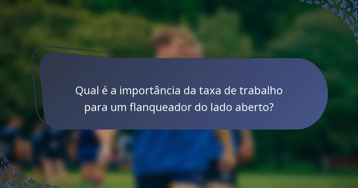Qual é a importância da taxa de trabalho para um flanqueador do lado aberto?