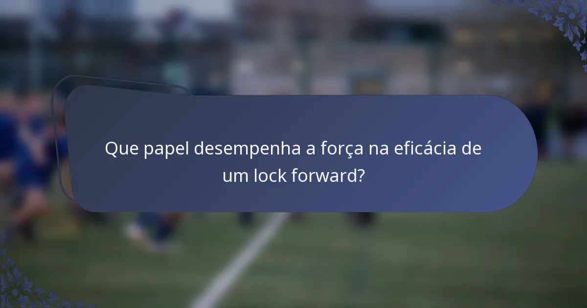 Que papel desempenha a força na eficácia de um lock forward?
