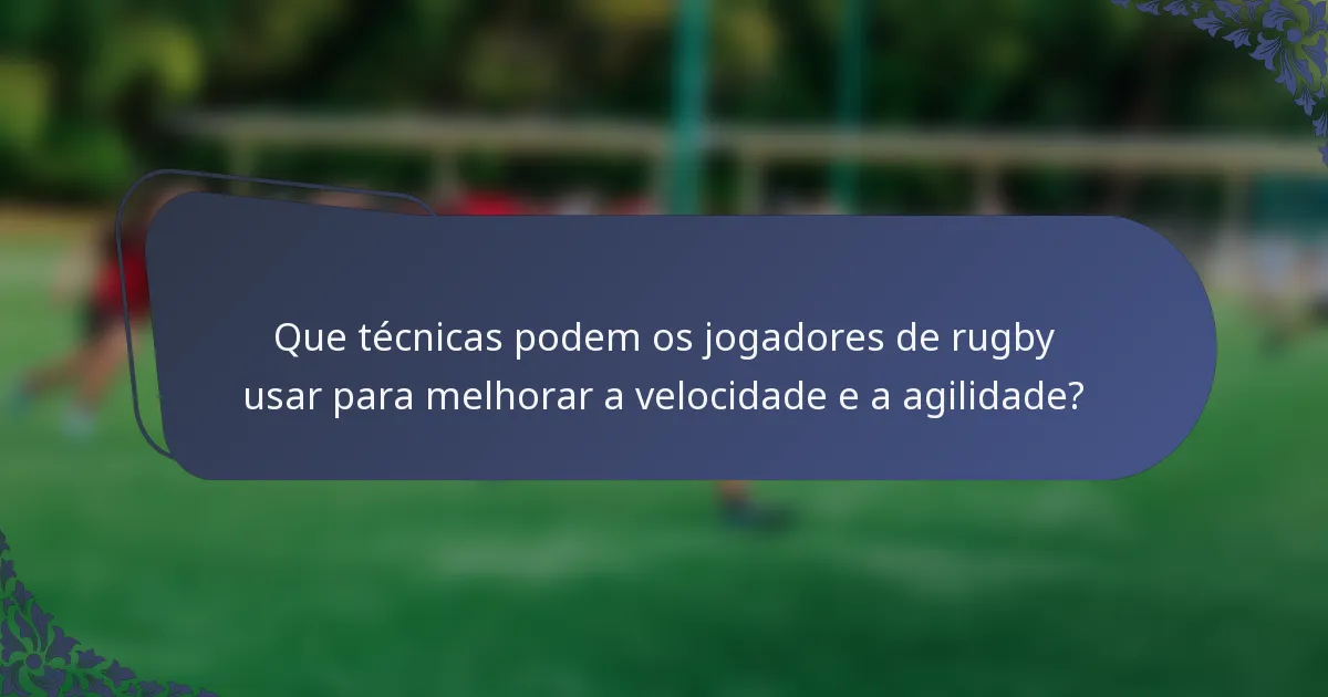 Que técnicas podem os jogadores de rugby usar para melhorar a velocidade e a agilidade?