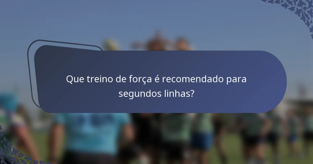 Que treino de força é recomendado para segundos linhas?